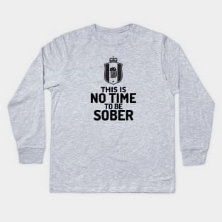 No Time To Be Sober Kids Long Sleeve T-Shirt